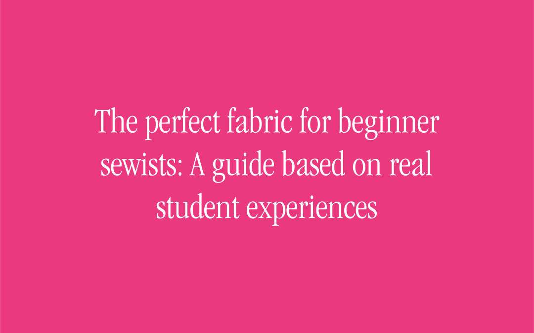 The perfect fabric for beginner sewists: A guide based on real student experiences