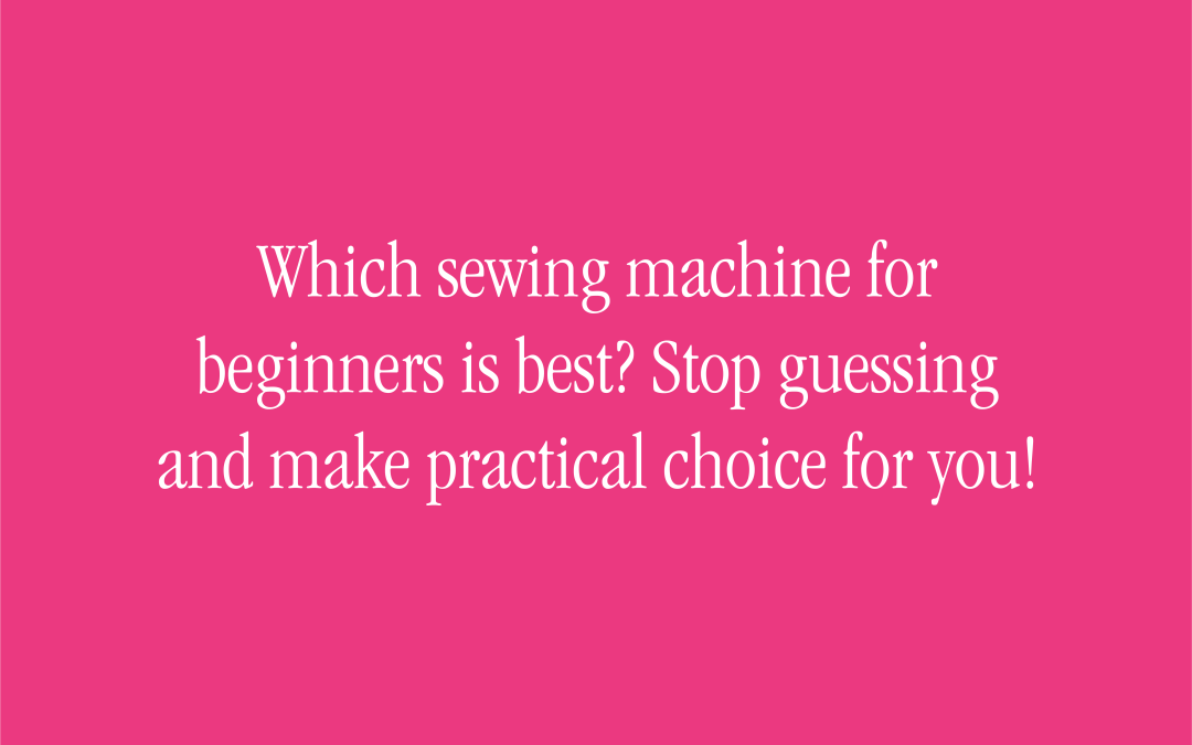 Which sewing machine for beginners is best? Stop guessing and make practical choice for you!